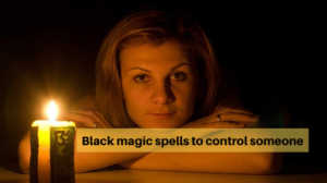 Black magic spells to control someone
